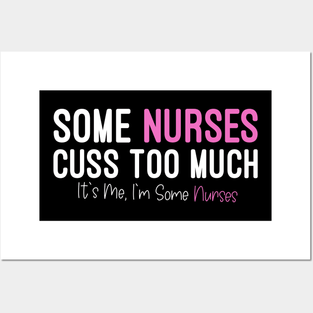 Some Nurses Cuss Too Much It's Me, I'm Some Nurses, Funny Nurse Wall Art by Mr.Speak